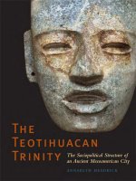 university of texas press the teotihuacan trinity the sociopolitical structure of an ancient mesoamerican city dec 2007