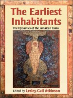university of the west indies press the earliest inhabitants the dynamics of the jamaican taino jul 2006