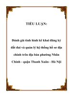 TIỂU LUẬN:Đánh giá tình hình kê khai đăng ký đất đai và quản lý hệ thống hồ sơ địa chính trên địa bàn phường Nhân Chính - quận Thanh Xuân - Hà Nội.Lời mở đầu1. Tính cấp thiết của đề tài Trong mọi thời đại, ở bất kỳ một quốc gia nào, đất đai cũng luô pdf
