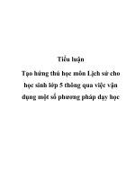 Tiểu luận Tạo hứng thú học môn Lịch sử cho học sinh lớp 5 thông qua việc vận dụng một số phương pháp dạy học ppt