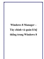 Windows 8 Manager – Tùy chỉnh và quản lí hệ thống trong Windows 8.Chắc hẳn bạn đã có những trải nghiệm thú vị về hệ điều hành Windows 8 Consumer Preview vừa được Microsoft cung cấp gần đây docx