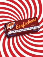 True Confections by Katharine Weber docx