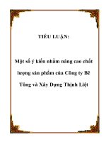 TIỂU LUẬN:Một số ý kiến nhằm nâng cao chất lượng sản phẩm của Công ty Bê Tông và Xây Dựng Thịnh Liệt.Lời nói đầuTrong cơ chế thị trường ngày nay, một Công ty hay một doanh nghiệp muốn tồn tại và phát triển thì không những phải tổ chức tốt bộ máy quả potx