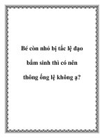Bé còn nhỏ bị tắc lệ đạo bẩm sinh thì có nên thông ống lệ không ạ? doc