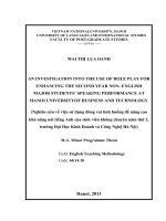 AN INVESTIGATION INTO THE USE OF ROLE PLAY FOR ENHANCING THE SECOND YEAR NON- ENGLISH MAJOR STUDENTS’ SPEAKING PERFORMANCE AT HANOI UNIVERSITYOF BUSINESS AND TECHNOLOGY Nghiên cứu về việc sử dụng đóng vai tình huống để nâng cao khả năng nói tiếng Anh của 