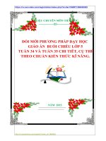 ĐỔI MỚI PHƯƠNG PHÁP DẠY HỌC GIÁO ÁN BUỔI CHIỀU LỚP 5 TUẦN 34 VÀ TUẦN 35 CHI TIÊT, CỤ THỂ THEO CHUẨN KIẾN THỨC KĨ NĂNG.