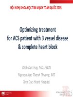 TỐI ƯU ĐIỀU TRỊ HỘI CHỨNG VÀNH CẤP - Optimizing treatment for ACS patient with 3 vessel disease & complete heart block Dinh Duc Huy, MD, FSCAI Nguyen Ngo Thanh Phuong, MD Tam Duc Heart Hospital
