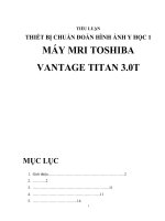 TIỂU LUẬN THIẾT BỊ CHUẨN ĐOÁN HÌNH ẢNH Y HỌC 1 MÁY MRI TOSHIBA VANTAGE TITAN 3.0T