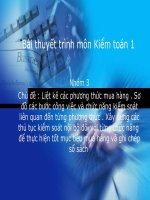 Liệt kê các phương thức mua hàng . Sơ đồ các bước công việc và chức năng kiểm soát liên quan đến từng phương thức . Xây dựng các thủ tục kiểm soát nội bộ đối với từng chức năng  để thực hiện tốt mục tiêu mua hàng và ghi chép sổ sách