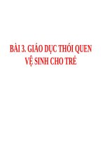 BÀI 3  GIÁO dục THÓI QUEN vệ SINH CHO TRẺ 