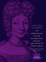 Catharina regina von greiffenberg meditations on the incarnation, passion, and death of jesus christ the other voice in early modern europe  2009 