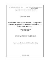 Khắc phục tình trạng tha hóa về đạo đức của một bộ phận cán bộ lãnh đạo, quản lý ở Việt Nam hiện nay (Luận án tiến sĩ)