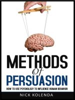 Methods of persuasion  how to use psychology to influence human behavior   kolenda, nick