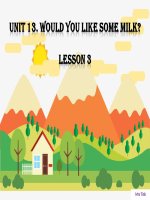 Bài giảng UNIT 13  WOULD YOU LIKE SOME MILK   LESSON 3 
