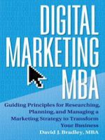 Digital marketing MBA  guiding principles for researching, planning, and managing a marketing strategy to transform your business 