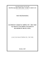 Sản phẩm và dịch vụ thông tin - thư viện tại  Trung tâm Thông tin kinh tế Ban Kinh tế Trung ương: Luận văn ThS. Thông tin - Thư viện: 60 32 02