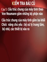 slide 1 kiểm tra bài cũ c©u 1 cấu trúc chung của máy tính theo von neumann gồm những bộ phận nào cấu trúc chung của máy tính gồm ba khối chức năng chủ yếu bộ xử lý trung tâm bộ nhớ các thiết bị vào