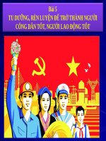 Slide bài giảng môn tư tưởng HCM: Bài 5: TU DƯỠNG, RÈN LUYỆN ĐỂ TRỞ THÀNH NGƯỜI CÔNG DÂN TỐT, NGƯỜI LAO ĐỘNG TỐT