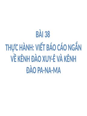 Bai 38 Thuc hanh Viet bao cao ngan ve kenh dao Xuye va kenh dao Panama