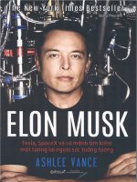 ELON MUSK: TESLA, SPACEX VÀ SỨ MỆNH TÌM KIẾM MỘT TƯƠNG LAI NGOÀI SỨC TƯỞNG TƯỢNG  Ashlee vance