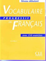 Từ Vựng Tiếng Pháp Cho Người Mới Bắt Đầu Học - Vocabulaire Progressif Du Francais Niveau Débutant Avec 250 Exercices.pdf