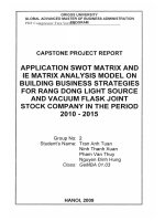 CAPSTONE PROJECT REPORT APPLICATION SWOT MATRIX AND IE MATRIX ANALYSIS MODEL ON BUILDING BUSINESS STRATEGIES FOR RANG DONG LIGHT SOURCE AND VACUUM FLASK JOINT STOCK COMPANY IN THE PERIOD 2010-2015 BÁO CÁO DỰ ÁN CAPSTONE ỨNG DỤNG MÔ HÌNH PHÂN TÍCH MA TRẬN 