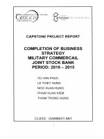 CAPSTONE PROJECT REPORT COMPLETION OF BUSINESS STRATEGY MILITARY COMMERCAIL JOINT STOCK BANK PERIOD: 2010 – 2015 BÁO CÁO DỰ ÁN CAPSTONE HOÀN THÀNH CÔNG VIỆC CHIẾN LƯỢC QUÂN SỰ THƯƠNG MẠI NGÂN HÀNG CỔ PHẦN THỜI KỲ: 2010 – 2015